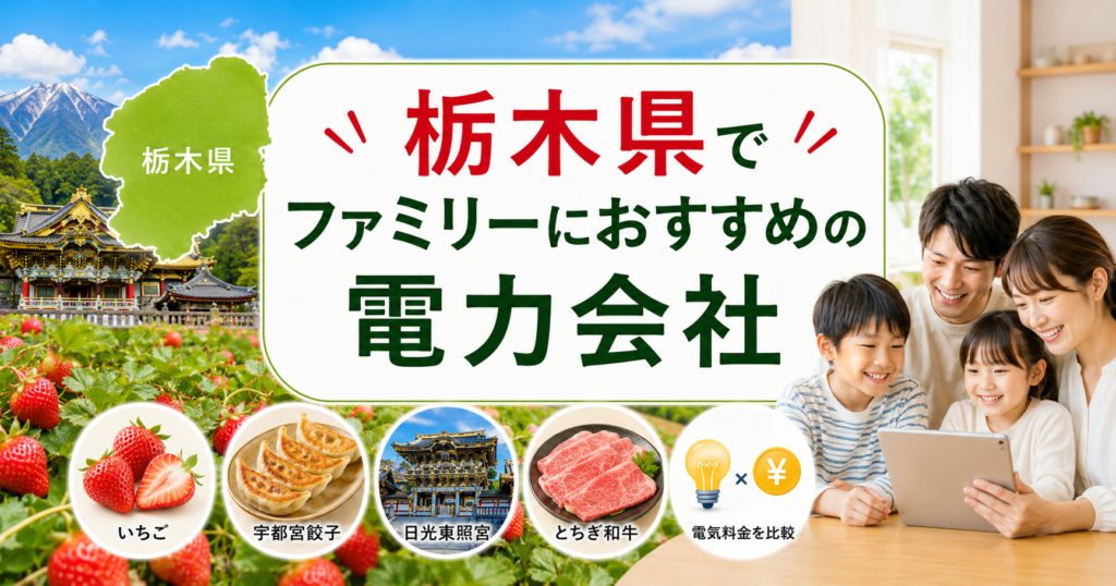 【栃木県】ファミリーにおすすめの電力会社3選｜3〜4人世帯・宇都宮・那須の戸建て向け