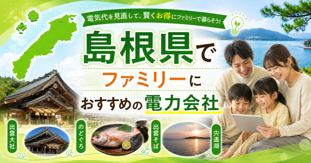 【島根県】ファミリーにおすすめの電力会社3選｜3〜4人世帯・松江・出雲の戸建て向け